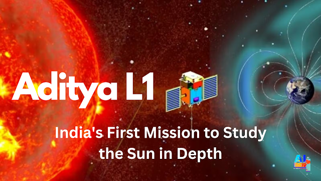 Aditya L1: India's First Mission to Study the Sun in Depth