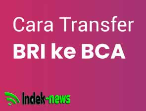 Inilah Cara Transfer BRI Ke BCA Terupdate 2022