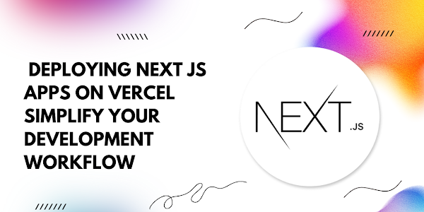Deploying Next.js Apps on Vercel: Simplify Your Development Workflow