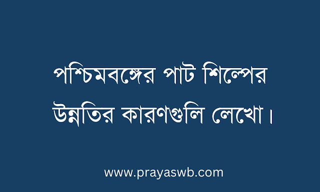 পশ্চিমবঙ্গের পাট শিল্পের উন্নতির কারণগুলি লেখো