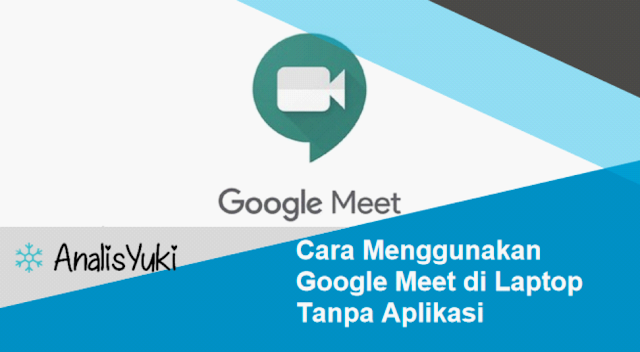 Cara Menggunakan Google Meet di Laptop Tanpa Aplikasi