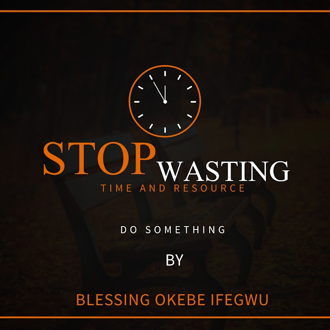 Stop Wasting Time. (Content by Okebe Blessing) 