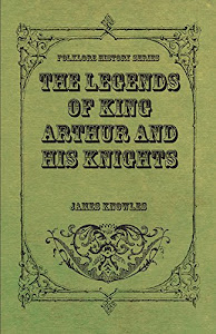 The Legends of King Arthur and His Knights (English Edition)