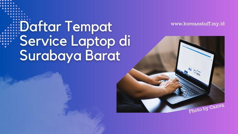 Service Laptop Surabaya Barat: Daftar dan Tips Memilih