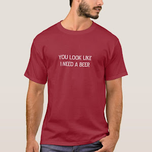 You Look Like I Need A Beer | Funny Quote T-Shirt