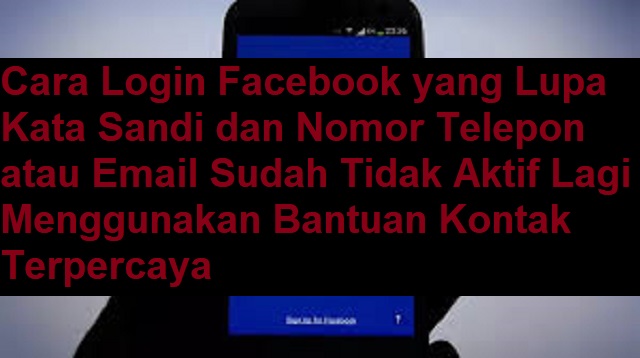 Cara Login Facebook yang Lupa Kata Sandi dan Nomor Telepon atau Email Sudah Tidak Aktif Lagi