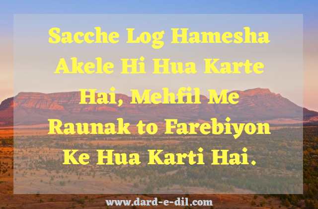 Sacche Log Hamesha Akele Hi Hua Karte Hai, Mehfil Me Raunak to Farebiyon Ke Hua Karti Hai.