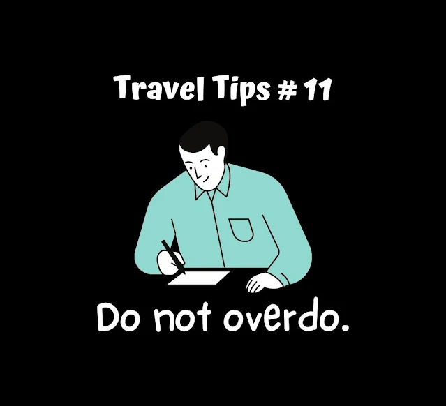 Travel Tip #11: Do not overdo