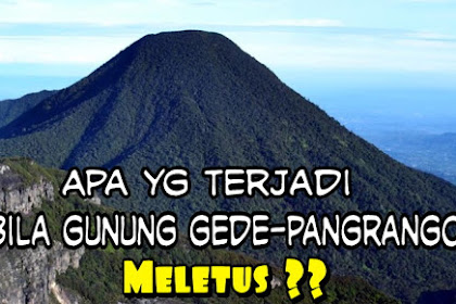 Dampak dan akibat jika Gunung Gede-Pangrango meletus 