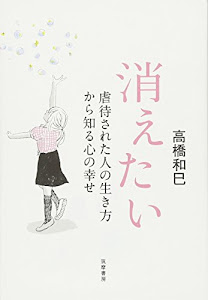 消えたい: 虐待された人の生き方から知る心の幸せ (単行本)