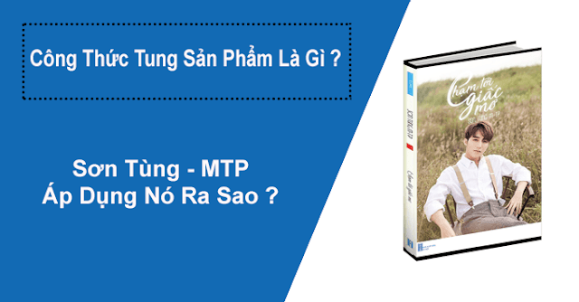 Công Thức Tung Sản Phẩm Là Gì ? Sơn Tùng – MTP Đã Áp Dụng Nó Với Cuốn Sách Đầu Tay Của Mình Ra Sao?