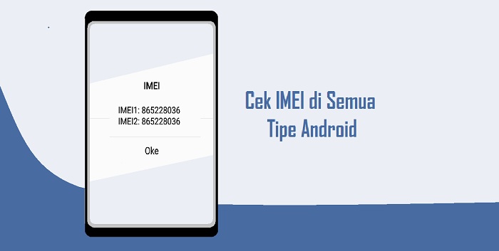 Cara Cek IMEI HP Android di Semua Tipe Dengan Mudah Terbaru