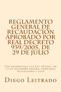 Reglamento General de Recaudación aprobado por Real Decreto 939/2005, de 29 de julio: Con referencias a la Ley 58/2003, de 17 de diciembre general tributaria Actualizado a 2016