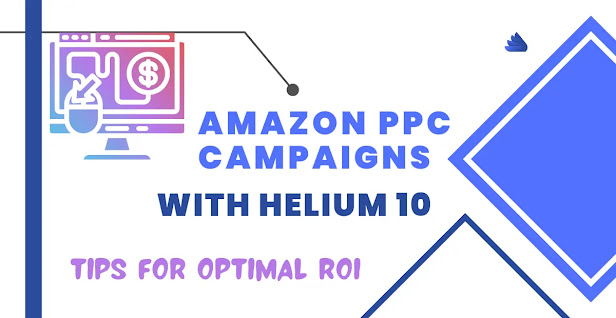 "Maximizing Your Amazon PPC Campaigns with Helium 10: