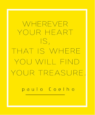 Paulo Coelho quote from Alchemist, Wherever your heart is that is where you will find your treasure.