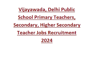 Vijayawada, Delhi Public School Primary Teachers, Secondary, Higher Secondary Teacher Jobs Recruitment 2024