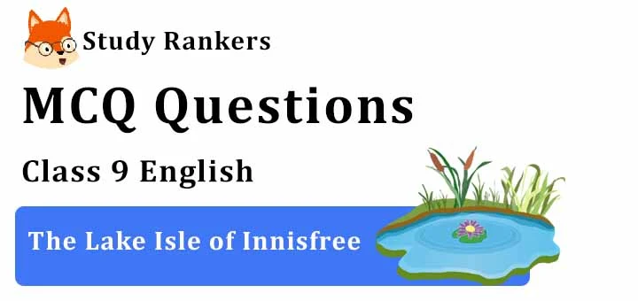 MCQ Questions for Class 9 English The Lake Isle of Innisfree Beehive