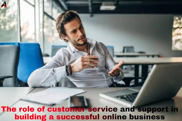 The role of customer service and support in building a successful online business