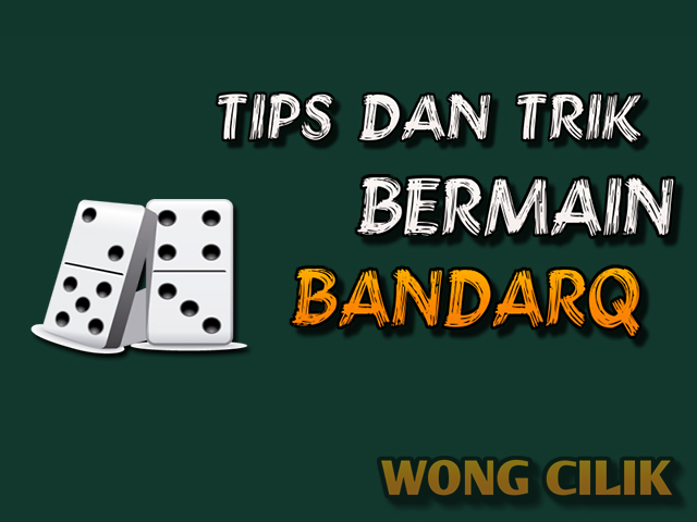 Tips Dan Trik Bermain BandarQ Untuk Bisa Menang Banyak