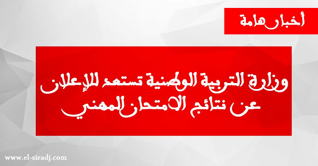 وزارة التربية الوطنية تستعد للإعلان عن نتائج الامتحان المهني