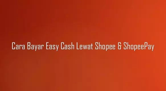 Cara bayar Easy Cash lewat ShopeePay