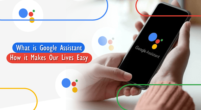 What Is Google Assistant– How It Makes Our Lives Easy!