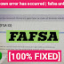 [Fixed] fafsa an unknown error has occurred | fafsa unknown error ?
