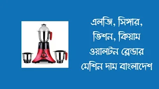 এলজি, সিঙ্গার, ভিশন, কিয়াম ওয়ালটন ব্লেন্ডার মেশিন দাম বাংলাদেশ ২০২২