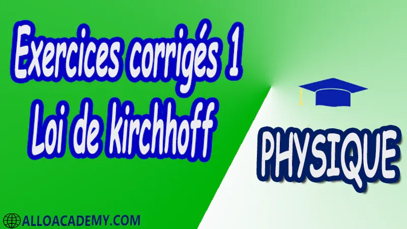 Exercices corrigés 1 Loi de Kirchhoff pdf Loi des nœuds Loi des branches Approximation Loi des mailles Exemple de mise en œuvre des lois de Kirchhoff Tension Courant