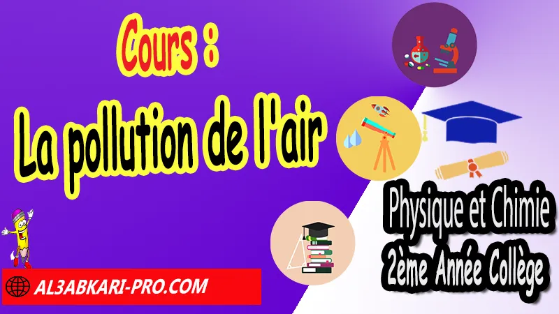 Cours N°6 sur la pollution de l'air - Physique et chimie de 2ème Année Collège, PC 2AC biof, Physique et chimie 2APIC option française, Cours sur La pollution de l'air 2ème Année Collège 2AC, Résumé de cours La pollution de l'air 2ème Année Collège 2AC, Exercices corrigés sur La pollution de l'air 2ème Année Collège 2AC, Travaux dirigés td sur La pollution de l'air 2ème Année Collège 2AC, Activités sur La pollution de l'air 2ème Année Collège 2AC, Exercices de Physique et chimie 2ème année collège en Francais corrigés