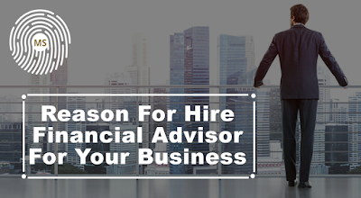 Reason for Hire Financial Advisor for your Business
