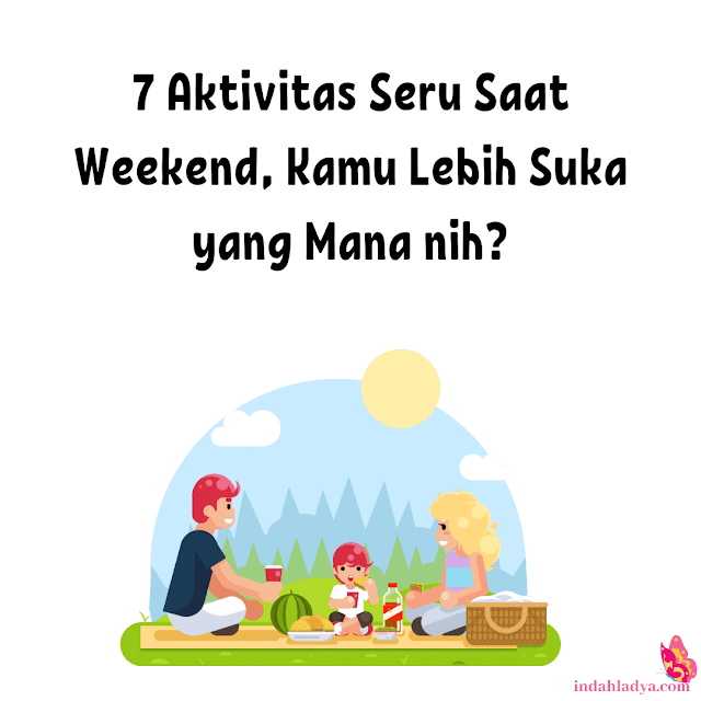 7 Ide Aktivitas Seru Saat Weekend, Kamu Lebih Suka yang Mana nih?