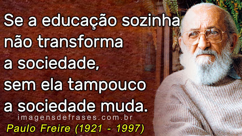 Se a educação sozinha não transforma a sociedade, sem ela tampouco a sociedade muda