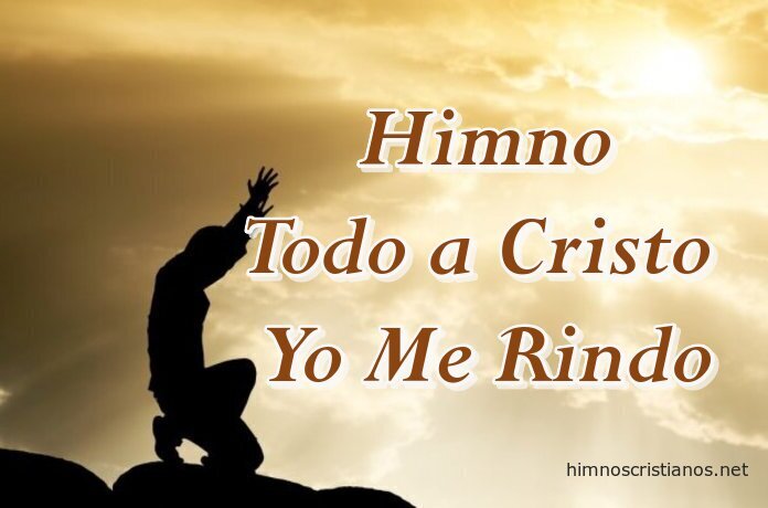 Himno Todo a Cristo Yo Me Rindo