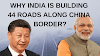 भारत चीन सीमा पर 44 सड़कें क्यों बना रहा है?