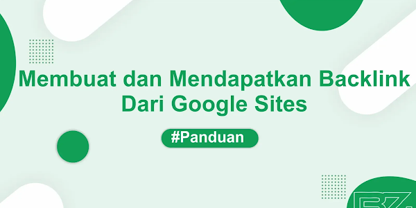 Cara Membuat dan Mendapatkan Backlink Berkualitas Dengan Google Sites Gratis