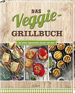 Das Veggie-Grillbuch: Die besten vegetarischen Rezepte vom Rost