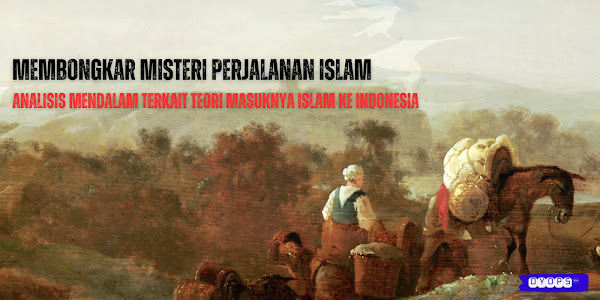 Membongkar Misteri Perjalanan Islam: Analisis Mendalam Terkait Teori Masuknya Islam ke Indonesia