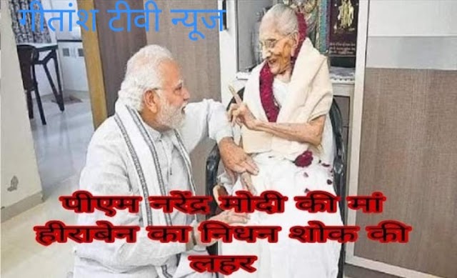 नहीं रही प्रधानमंत्री नरेंद्र मोदी की मां हीराबेन, शोक की लहर, news 