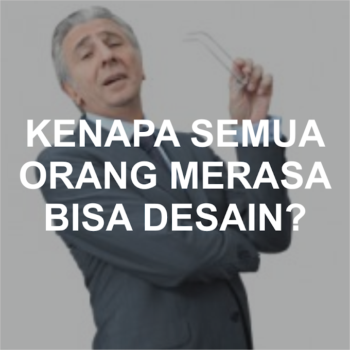 Kenapa Semua orang merasa bisa desain?