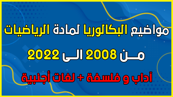 تحميل مواضيع بكالوريا مادة الرياضيات من 2008 الى 2022 شعبة آداب و فلسفة + لغات أجنبية في ملف واحد pdf