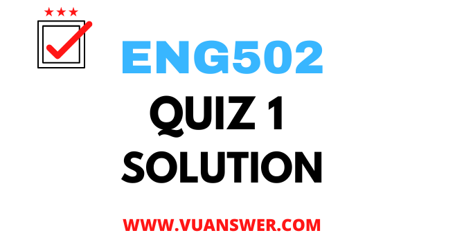 ENG502 Quiz 1 Solution - VU Answer