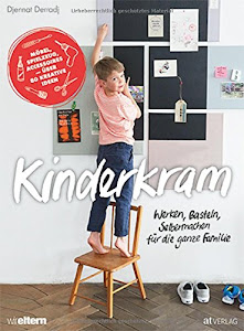 Kinderkram: Werken, Basteln, Selbermachen für die ganze Familie Möbel, Spielzeug, Accessoires - Über 80 kreative Ideen