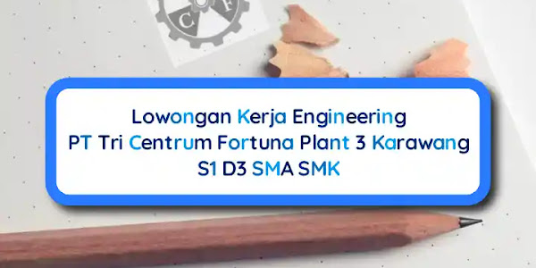 Lowongan Kerja PT Tri Centrum Fortuna Plant 3 Karawang S1 D3 SMA SMK