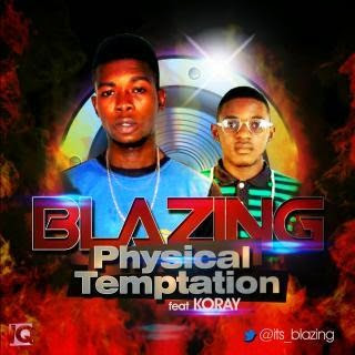 MUSIC: Blazing - Physical Temptaton Ft Koray @Sabipeepz @its_blazing