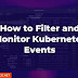 How to Filter and Monitor Kubernetes Events