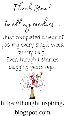 Wow..  a year of posting every single week! At first I thought it would be extremely tough but I managed. It's all about forming new habits new routines and then things get easier.... Thank you to all my regular readers... the ones who keep coming back for more. Thank you🎊. I am eternally grateful to you for coming back to read my latest blogpost as  regularly as you can. For saving my blog, for book marking it, and following me on social media.  And thank you to all my new readers for clicking thru.... from all the other platforms, to come  over to read more. Thank you🎊.  Do share my posts with friends n family.... the ones you think would benefit from my words the most! Thank you🎊.