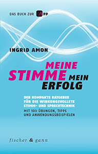 Meine Stimme - Mein Erfolg: Der kompakte Ratgeber für die wirkungsvollste Stimm- und Sprechtechnik