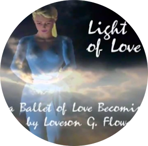 Light of Love - a Ballet of Love Becoming - June, 2007