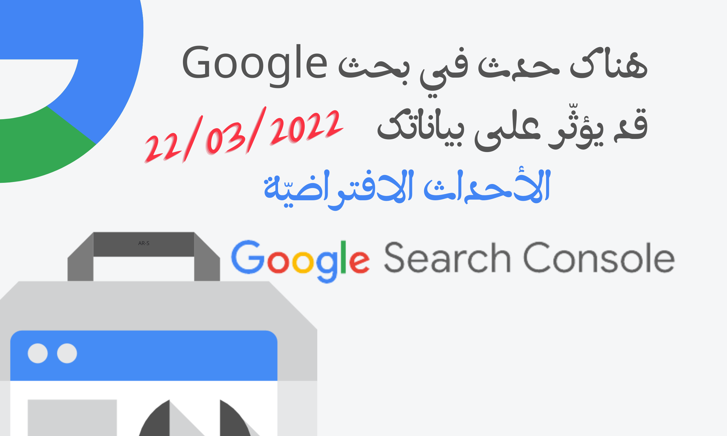 هناك حدث في بحث Google قد يؤثّر على بيانات موقعك | 22 مارس 2022